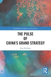 bokomslag The Pulse of Chinas Grand Strategy