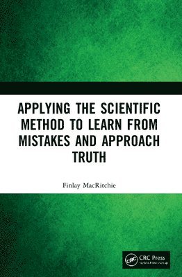 Applying the Scientific Method to Learn from Mistakes and Approach Truth 1