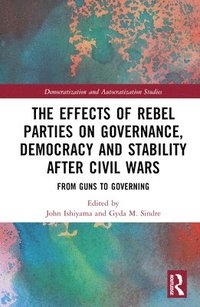 bokomslag The Effects of Rebel Parties on Governance, Democracy and Stability after Civil Wars