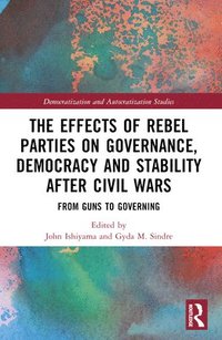 bokomslag The Effects of Rebel Parties on Governance, Democracy and Stability after Civil Wars