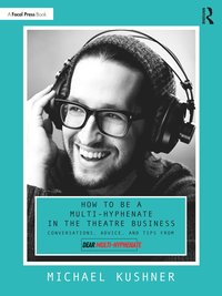 bokomslag How to Be a Multi-Hyphenate in the Theatre Business: Conversations, Advice, and Tips from "Dear Multi-Hyphenate"