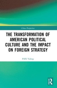 bokomslag The Transformation of American Political Culture and the Impact on Foreign Strategy