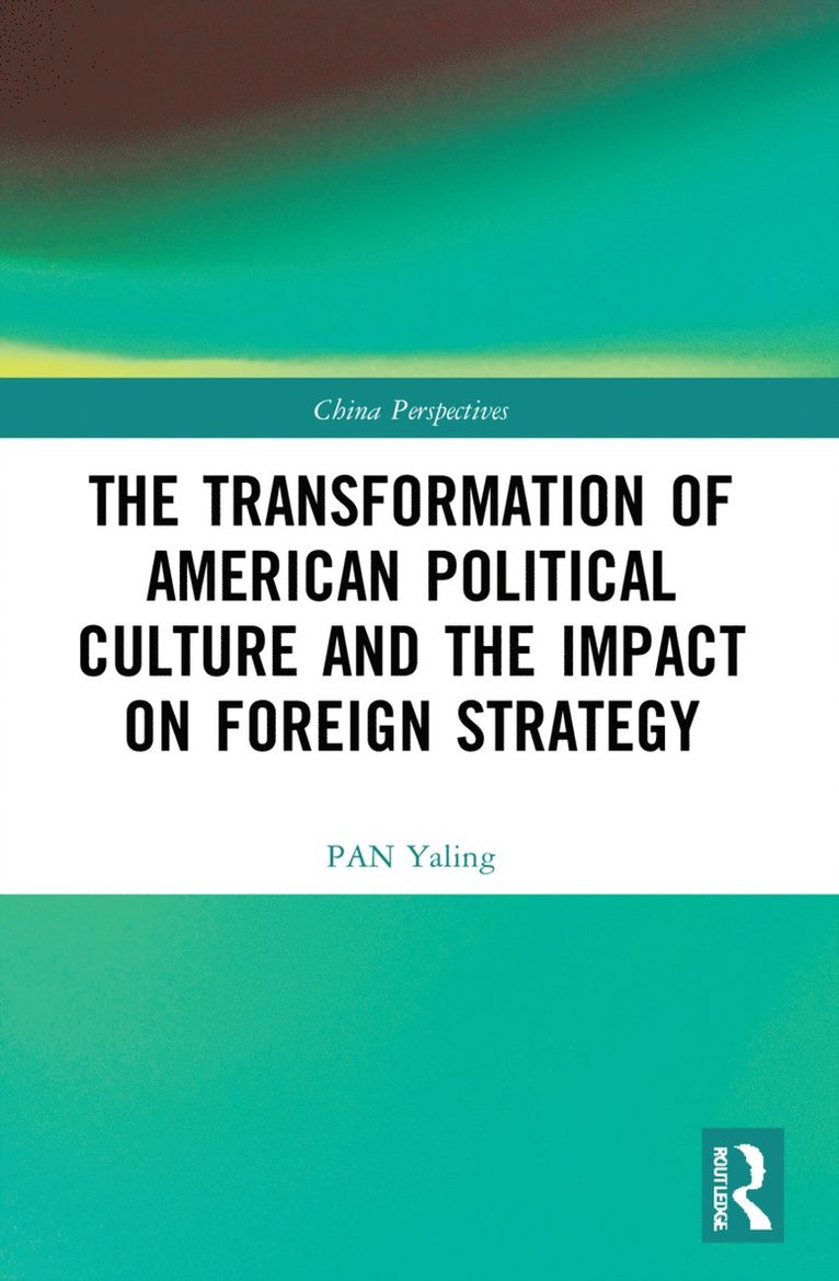 PAN Yaling, Pan Yaling - Transformation of American Political Culture and the Impact on Foreign Strategy, Häftad