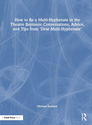 bokomslag How to Be a Multi-Hyphenate in the Theatre Business: Conversations, Advice, and Tips from Dear Multi-Hyphenate