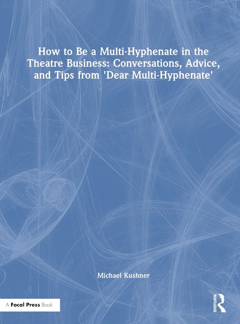 How to Be a Multi-Hyphenate in the Theatre Business: Conversations, Advice, and Tips from Dear Multi-Hyphenate 1