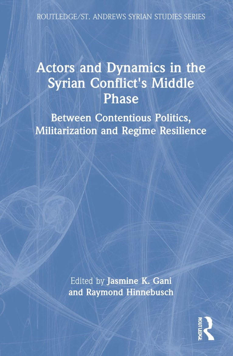 Jasmine K. Gani, Raymond Hinnebusch, UK.) Gani, Jasmine K. (University of St Andrews, UK) Hinnebusch, Raymond (St Andrews' University - Actors and Dynamics in the Syrian Conflict's Middle Phase, Inbunden