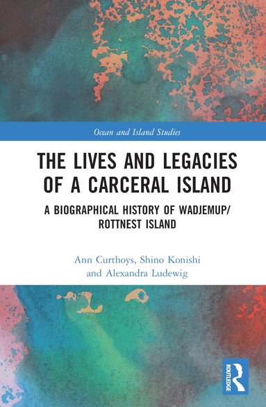Ann Curthoys, Shino Konishi, Alexandra Ludewig - Lives and Legacies of a Carceral Island, Inbunden