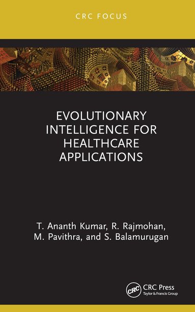 T. Ananth Kumar, R. Rajmohan, M. Pavithra, S. Balamurugan - Evolutionary Intelligence for Healthcare Applications, Inbunden