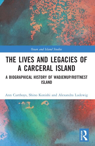 Ann Curthoys, Shino Konishi, Alexandra Ludewig - Lives and Legacies of a Carceral Island, Häftad