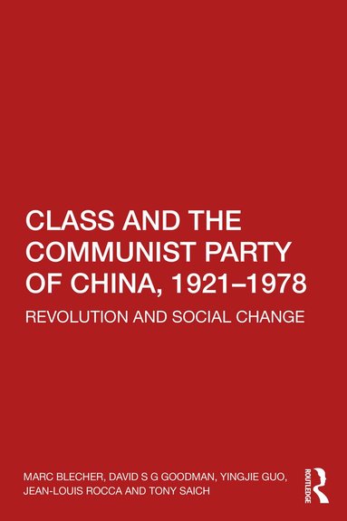 Marc Blecher, David S G Goodman, Yingjie Guo, Jean-Louis Rocca, Tony Saich - Class and the Communist Party of China, 1921-1978, Häftad