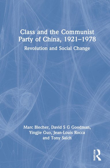 Marc Blecher, David S G Goodman, Yingjie Guo, Jean-Louis Rocca, Tony Saich - Class and the Communist Party of China, 1921-1978, Inbunden