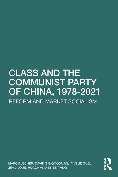 Marc Blecher, David S G Goodman, Yingjie Guo, Jean-Louis Rocca, Beibei Tang - Class and the Communist Party of China, 1978-2021, Häftad