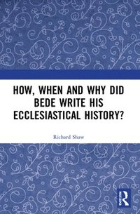 bokomslag How, When and Why did Bede Write his Ecclesiastical History?