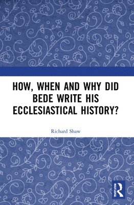 How, When and Why did Bede Write his Ecclesiastical History? 1