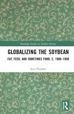 Ines Prodöhl, Norway) Prodohl, Ines (University of Bergen - Globalizing the Soybean, Inbunden