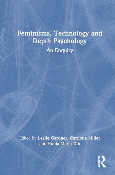 Leslie Gardner, Catriona Miller, Roula Maria Dib - Feminisms, Technology and Depth Psychology, Inbunden