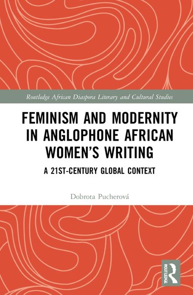 Dobrota Pucherová - Feminism and Modernity in Anglophone African Women’s Writing, Häftad