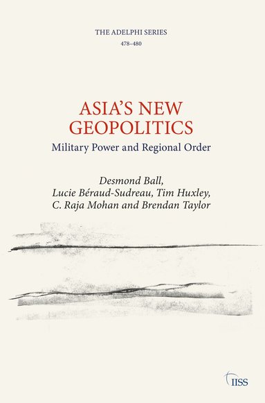 Desmond Ball, Lucie Béraud-Sudreau, Tim Huxley, C. Raja Mohan, Brendan Taylor - Asia’s New Geopolitics, Häftad