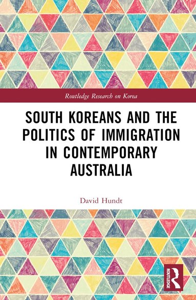 David Hundt - South Koreans and the Politics of Immigration in Contemporary Australia, Inbunden