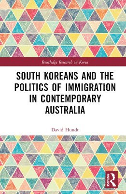 David Hundt, Australia) Hundt, David (Deakin University - South Koreans and the Politics of Immigration in Contemporary Australia, Inbunden