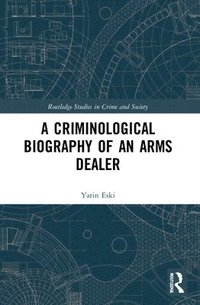 bokomslag A Criminological Biography of an Arms Dealer