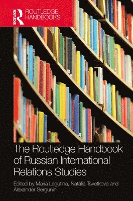 Maria Lagutina, Natalia Tsvetkova, Alexander Sergunin, Russia) Lagutina, Maria (Saint Petersburg University, Russia) Tsvetkova, Natalia (St Petersburg University, Russia) Sergunin, Alexander (Saint Petersburg University - Routledge Handbook of Russian International Relations Studies, Häftad