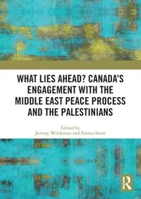 bokomslag What Lies Ahead? Canadas Engagement with the Middle East Peace Process and the Palestinians