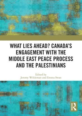 What Lies Ahead? Canada’s Engagement with the Middle East Peace Process and the Palestinians