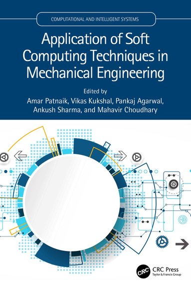 Amar Patnaik, Vikas Kukshal, Pankaj Agarwal, Ankush Sharma, Mahavir Choudhary - Application of Soft Computing Techniques in Mechanical Engineering, Häftad