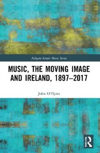 bokomslag Music, the Moving Image and Ireland, 18972017