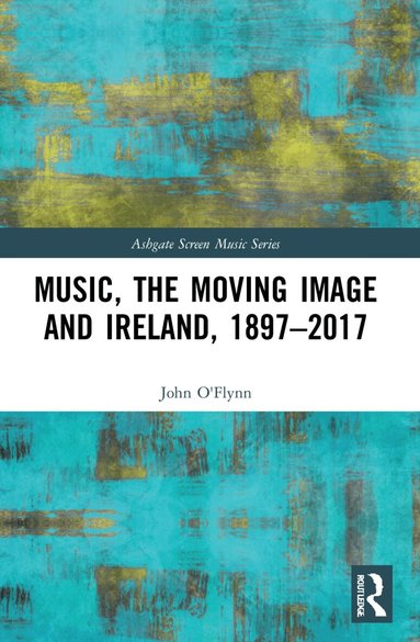 John O'Flynn - Music, the Moving Image and Ireland, 1897–2017, Häftad