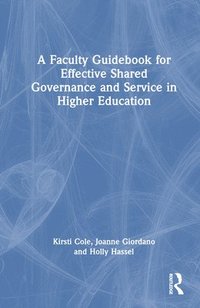bokomslag A Faculty Guidebook for Effective Shared Governance and Service in Higher Education