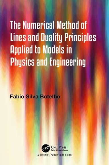Fabio Silva Botelho - Numerical Method of Lines and Duality Principles Applied to Models in Physics and Engineering, Inbunden