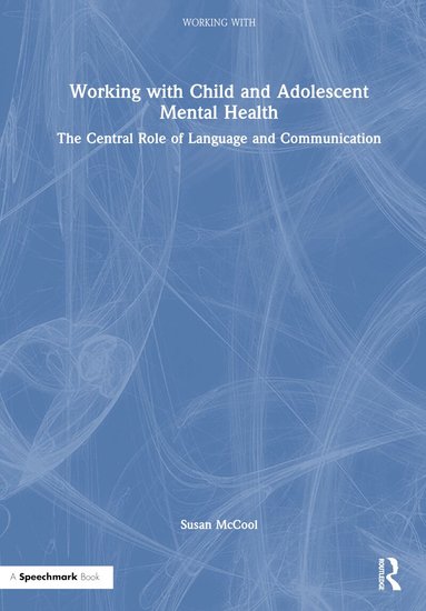 Susan McCool - Working with Child and Adolescent Mental Health: The Central Role of Language and Communication, Inbunden