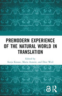 Katja Krause, Maria Auxent, or Weil, Katja (MPIWG / Technische Universitat Berlin) Krause, Maria (MPIWG) Auxent, UK) Weil, or (Univ. of Cambridge, Dror Weil - Premodern Experience of the Natural World in Translation, Häftad