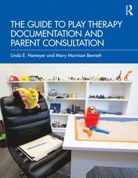 bokomslag The Guide to Play Therapy Documentation and Parent Consultation