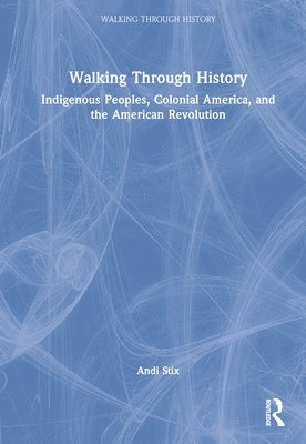 Andi Stix, Frank Hrbek - Walking Through History: Indigenous Peoples, Colonial America, and the American Revolution, Inbunden