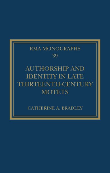 Catherine A. Bradley - Authorship and Identity in Late Thirteenth-Century Motets, Inbunden