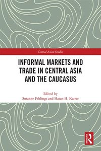 bokomslag Informal Markets and Trade in Central Asia and the Caucasus