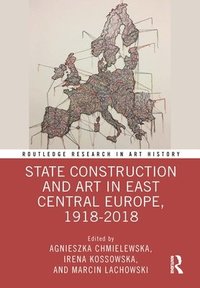 bokomslag State Construction and Art in East Central Europe, 1918-2018