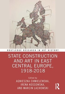 State Construction and Art in East Central Europe, 1918-2018 1
