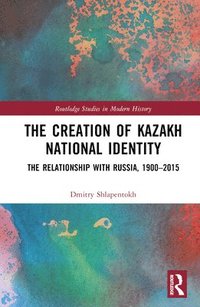 bokomslag The Creation of Kazakh National Identity