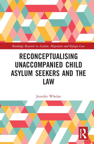 Jennifer L. Whelan - Reconceptualising Unaccompanied Child Asylum Seekers and the Law, Inbunden