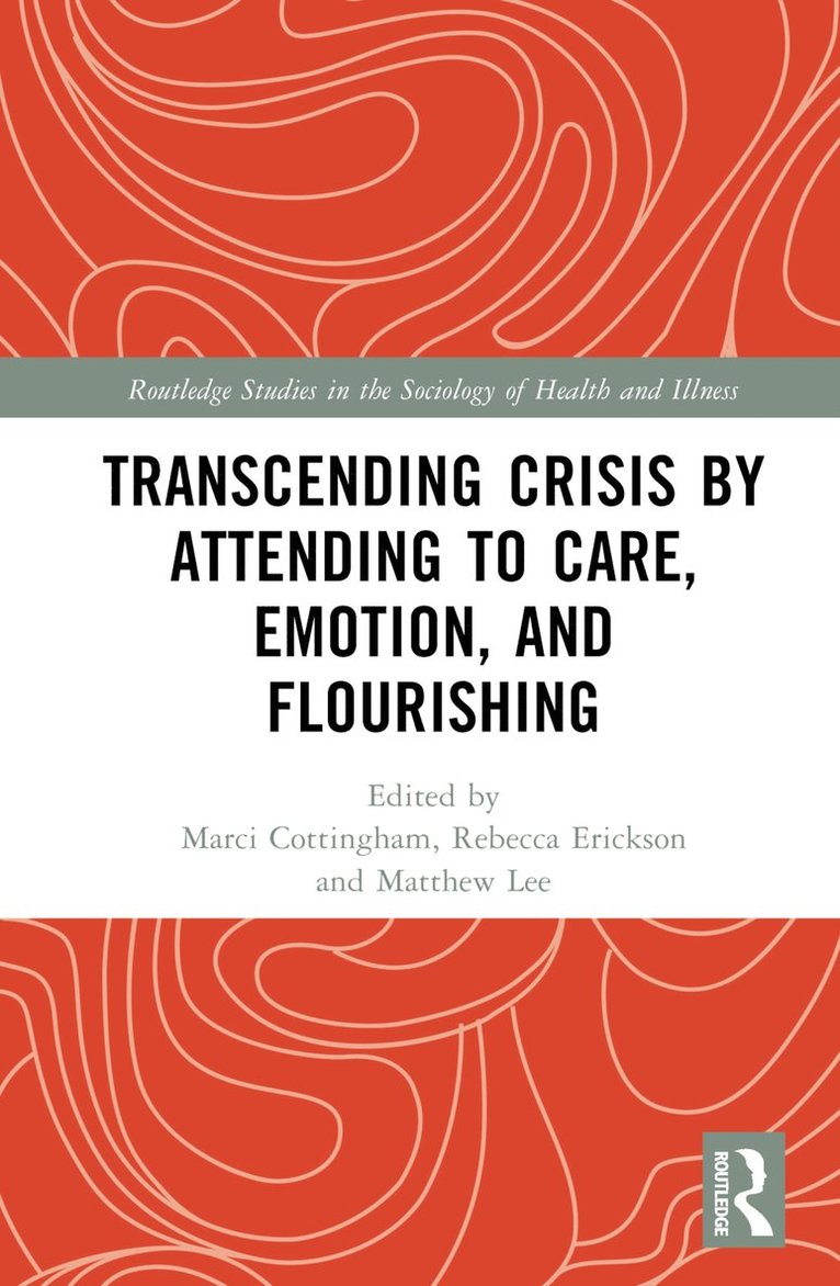 Marci Cottingham, Rebecca Erickson, Matthew Lee - Transcending Crisis by Attending to Care, Emotion, and Flourishing, Inbunden