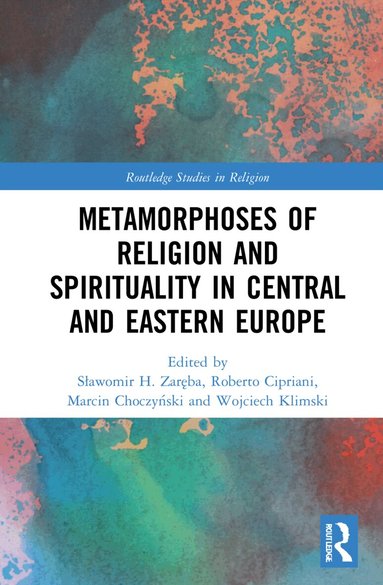Sławomir H. Zaręba, Maria Sroczyńska, Roberto Cipriani, Marcin Choczyński, Wojciech Klimski - Metamorphoses of Religion and Spirituality in Central and Eastern Europe, Inbunden