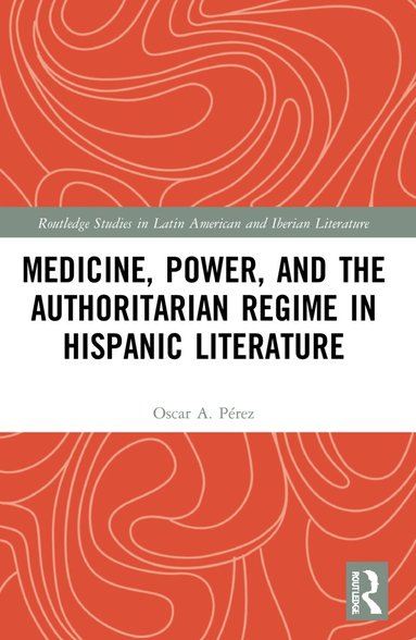 Oscar A. Pérez - Medicine, Power, and the Authoritarian Regime in Hispanic Literature, Häftad