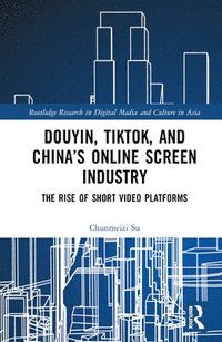 bokomslag Douyin, TikTok and Chinas Online Screen Industry