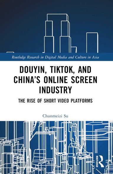 Chunmeizi Su - Douyin, TikTok and China’s Online Screen Industry, Häftad