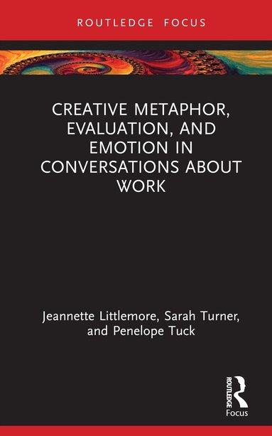 Jeannette Littlemore, Sarah Turner, Penelope Tuck - Creative Metaphor, Evaluation, and Emotion in Conversations about Work, Inbunden