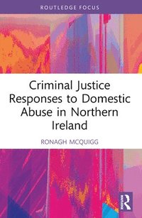 bokomslag Criminal Justice Responses to Domestic Abuse in Northern Ireland